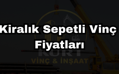 Kiralık Sepetli Vinç Fiyatları