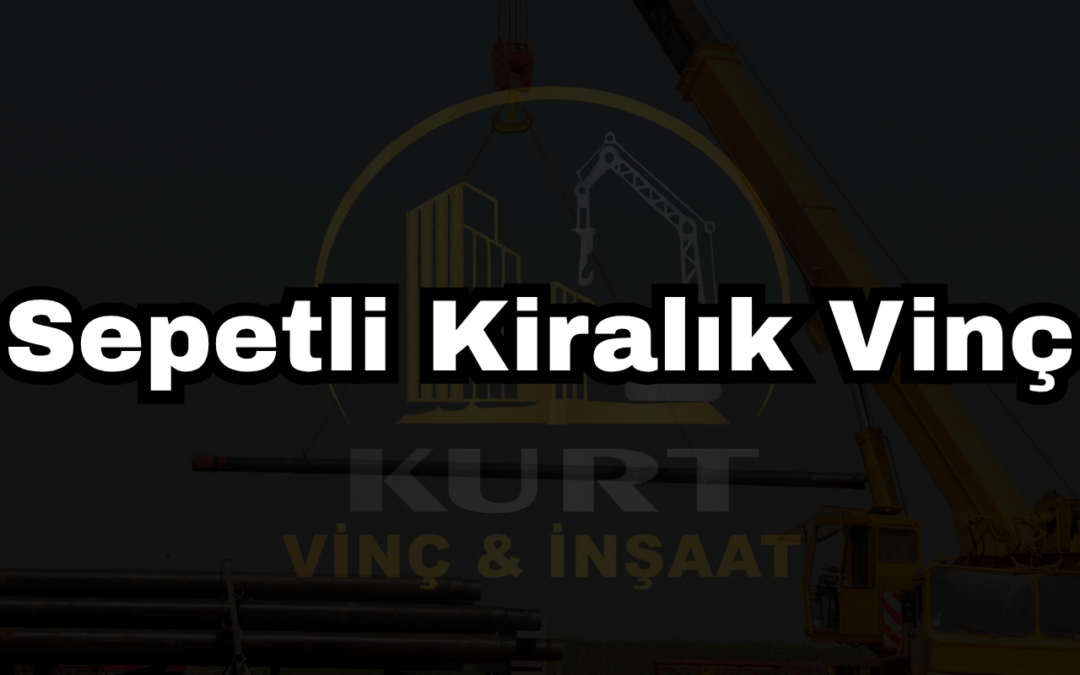 Sepetli Kiralık Vinç