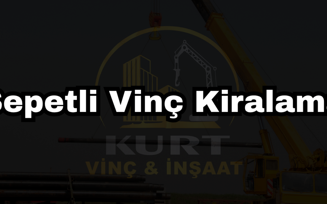 Sepetli Vinç Kiralama
