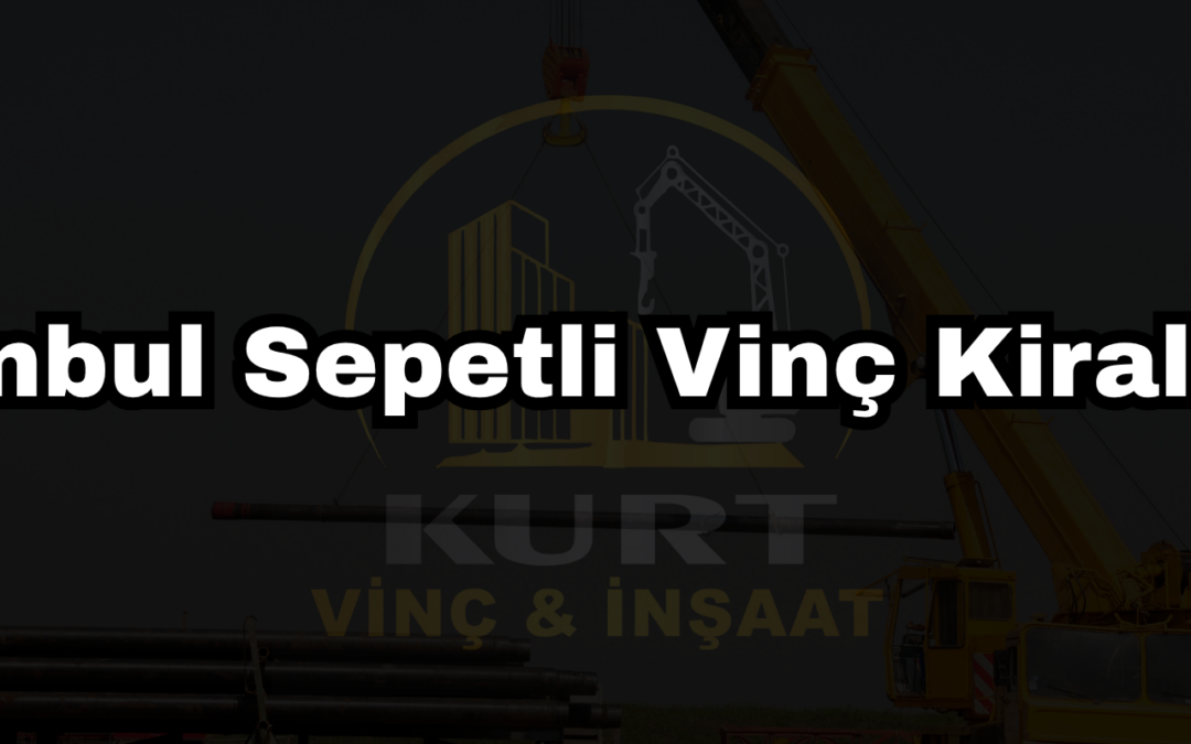 İstanbul Sepetli Vinç Kiralama